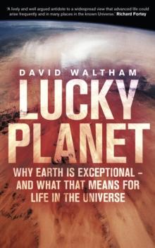 Lucky Planet : Why Earth is Exceptional - and What that Means for Life in the Universe