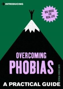 A Practical Guide to Overcoming Phobias : Stand Up to Your Fears