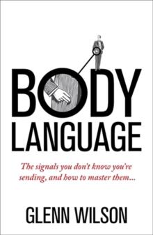 Body Language : The Signals You Dont Know Youre Sending, and How To Master Them