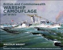 British and Commonwealth Warship Camouflage of WWII : Destroyers, Frigates, Sloops, Escorts, Minesweepers, Submarines, Coastal Forces and Auxiliaries