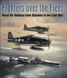 Fighters Over the Fleet : Naval Air Defence from Biplanes to the Cold War