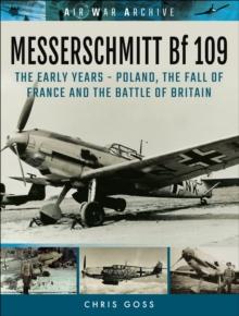 Messerschmitt Bf 109 : The Early Years-Poland, the Fall of France and the Battle of Britain