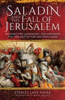 Saladin and the Fall of Jerusalem : Richard the Lionheart, the Crusades and the Battle for the Holy Land