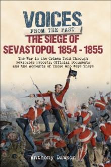 The Siege of Sevastopol, 1854-1855 : The War in the Crimea Told Through Newspaper Reports, Official Documents and the Accounts of Those Who Were There