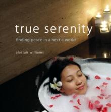 True Serenity : Finding Peace in a Hectic World