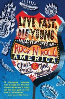 Live Fast, Die Young : Misadventures in Rock And Roll America