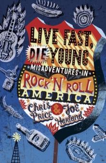 Live Fast, Die Young : Misadventures in Rock And Roll America