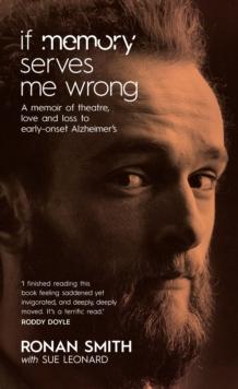 If Memory Serves Me Wrong : A Memoir of Theatre, Love and Loss to early-onset Alzheimer's