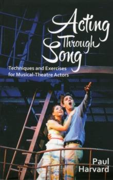 Acting Through Song : Techniques and Exercises for Musical-Theatre Actors