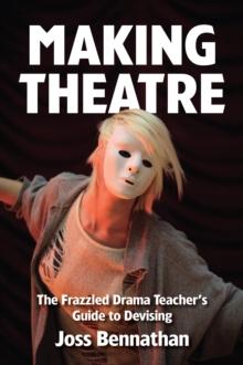 Making Theatre : The Frazzled Drama Teacher's Guide to Devising