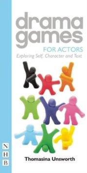 Drama Games for Actors : Exploring Self, Character and Text