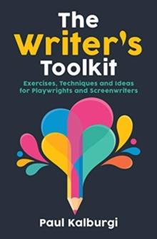 The Writer's Toolkit : Exercises, Techniques and Ideas for Playwrights and Screenwriters