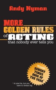 More Golden Rules of Acting : that nobody ever tells you