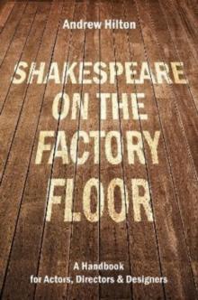 Shakespeare on the Factory Floor : A Handbook for Actors, Directors and Designers