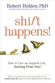 Shift Happens! : How to Live an Inspired Life Starting from Now!