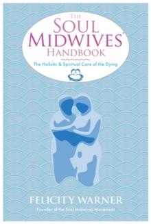 The Soul Midwives' Handbook : The Holistic and Spiritual Care of the Dying