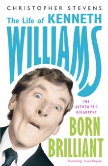 Kenneth Williams: Born Brilliant : The Life of Kenneth Williams