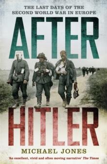 After Hitler : The Last Days of the Second World War in Europe