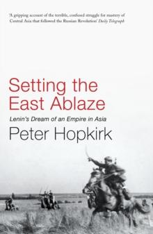 Setting the East Ablaze : Lenin's Dream of an Empire in Asia