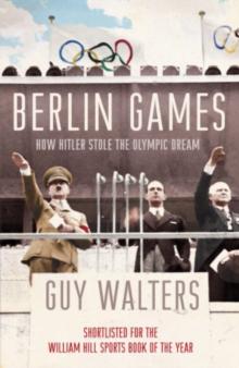 Berlin Games : How Hitler Stole the Olympic Dream