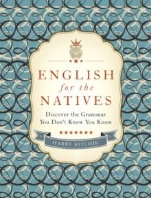 English for the Natives : Discover the Grammar You Don't Know You Know