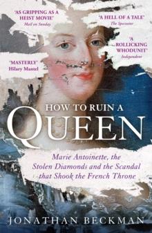 How to Ruin a Queen : Marie Antoinette, the Stolen Diamonds and the Scandal that Shook the French Throne