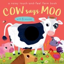 Cow Says Moo : A noisy touch-and-feel farm book