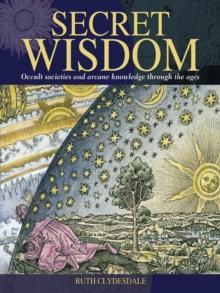 Secret Wisdom : Occult Societies and Arcane Knowledge Through the Ages