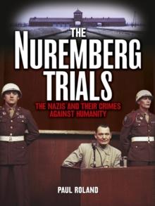 The Nuremberg Trials : The Nazis and Their Crimes Against Humanity