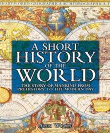 A History of the World : The Story of Mankind From Prehistory to the Modern Day