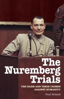 The Nuremberg Trials : The Nazis and Their Crimes Against Humanity