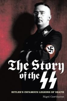 The Story of the SS : Hitler's Infamous Legions of Death