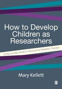 How to Develop Children as Researchers : A Step by Step Guide to Teaching the Research Process