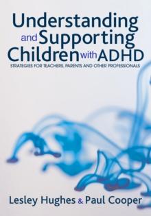 Understanding and Supporting Children with ADHD : Strategies for Teachers, Parents and Other Professionals