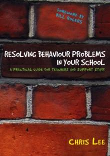 Resolving Behaviour Problems in your School : A Practical Guide for Teachers and Support Staff