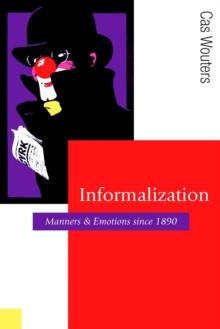 Informalization : Manners and Emotions Since 1890