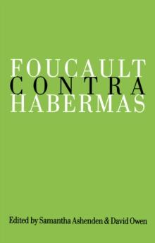 Foucault Contra Habermas : Recasting the Dialogue between Genealogy and Critical Theory