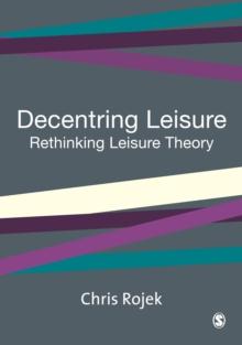 Decentring Leisure : Rethinking Leisure Theory