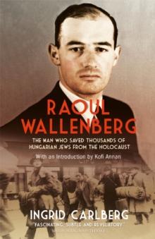 Raoul Wallenberg : The Man Who Saved Thousands of Hungarian Jews from the Holocaust