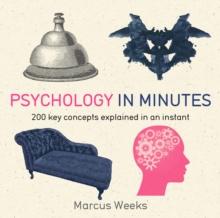 Psychology in Minutes : 200 Key Concepts Explained in an Instant