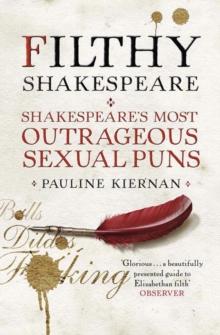 Filthy Shakespeare : Shakespeare's Most Outrageous Sexual Puns