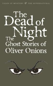 The Dead of Night : The Ghost Stories of Oliver Onions