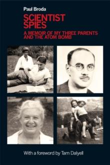 Scientist Spies : A Memoir of My Three Parents and the Atom Bomb