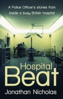 Hospital Beat : A Police Officer's stories from inside a busy British hospital