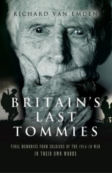 Britain's Last Tommies : Final Memories from Soldiers of the 1914-18 War-In Their Own Words