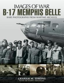 B-17 Memphis Belle: Rare Photographs from Wartime Archives