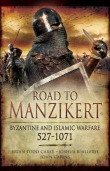 Road to Manzikert : Byzantine and Islamic Warfare, 527-1071