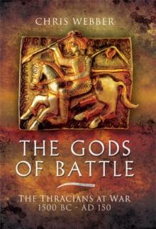 The Gods of Battle : The Thracians at War, 1500 BC - 150 AD