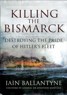 Killing the Bismarck : Destroying the Pride of Hitler's Fleet