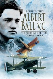 Albert Ball VC : The Fighter Pilot Hero of World War I